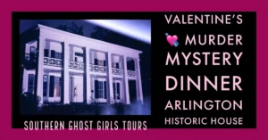 Valentine’s Day Interactive Murder Mystery Dinner Event, Arlington Historic Houss